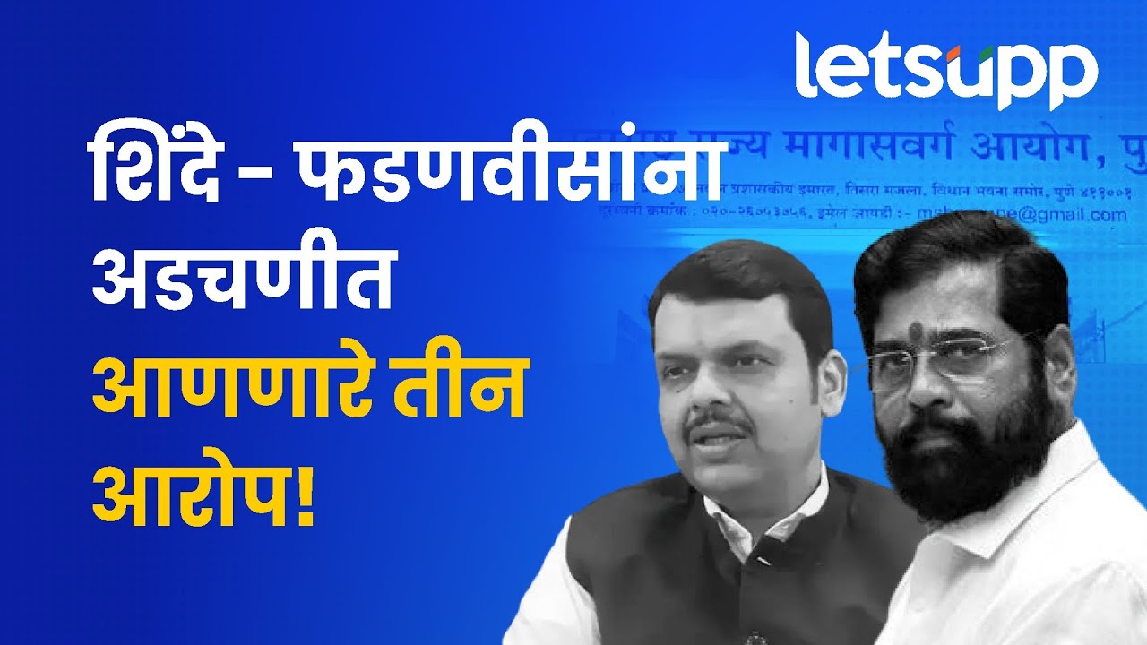 राज्य मागासवर्ग आयोग : शिंदे-फडणवीसांना अडचणीत आणणारे तीन आरोप कोणते? LetsUpp Marathi