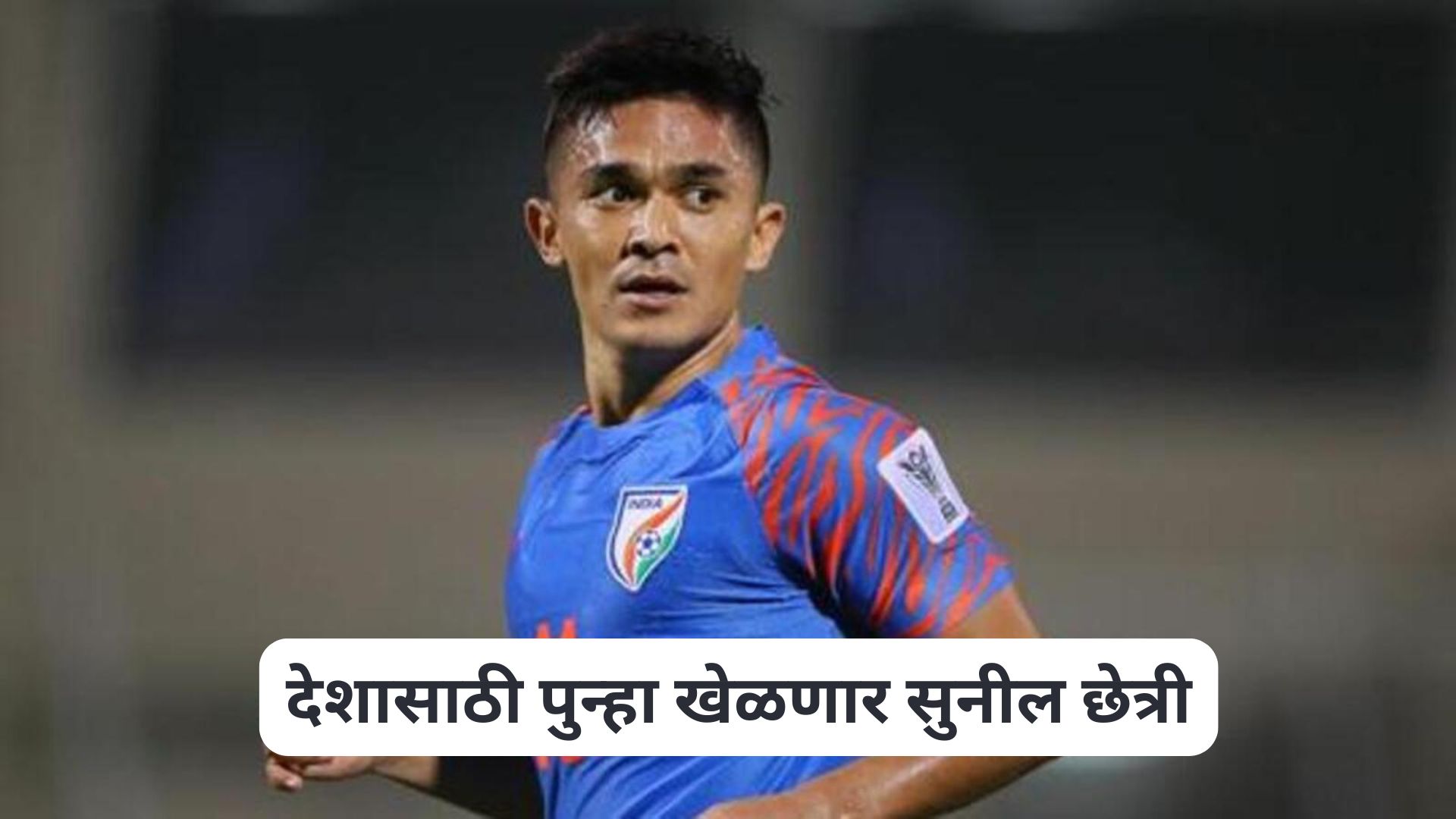 देशासाठी पुन्हा खेळणार सुनील छेत्री, वयाच्या 40 व्या वर्षी करणार कमबॅक, ‘हे’ आहे कारण Sunil Chhetri