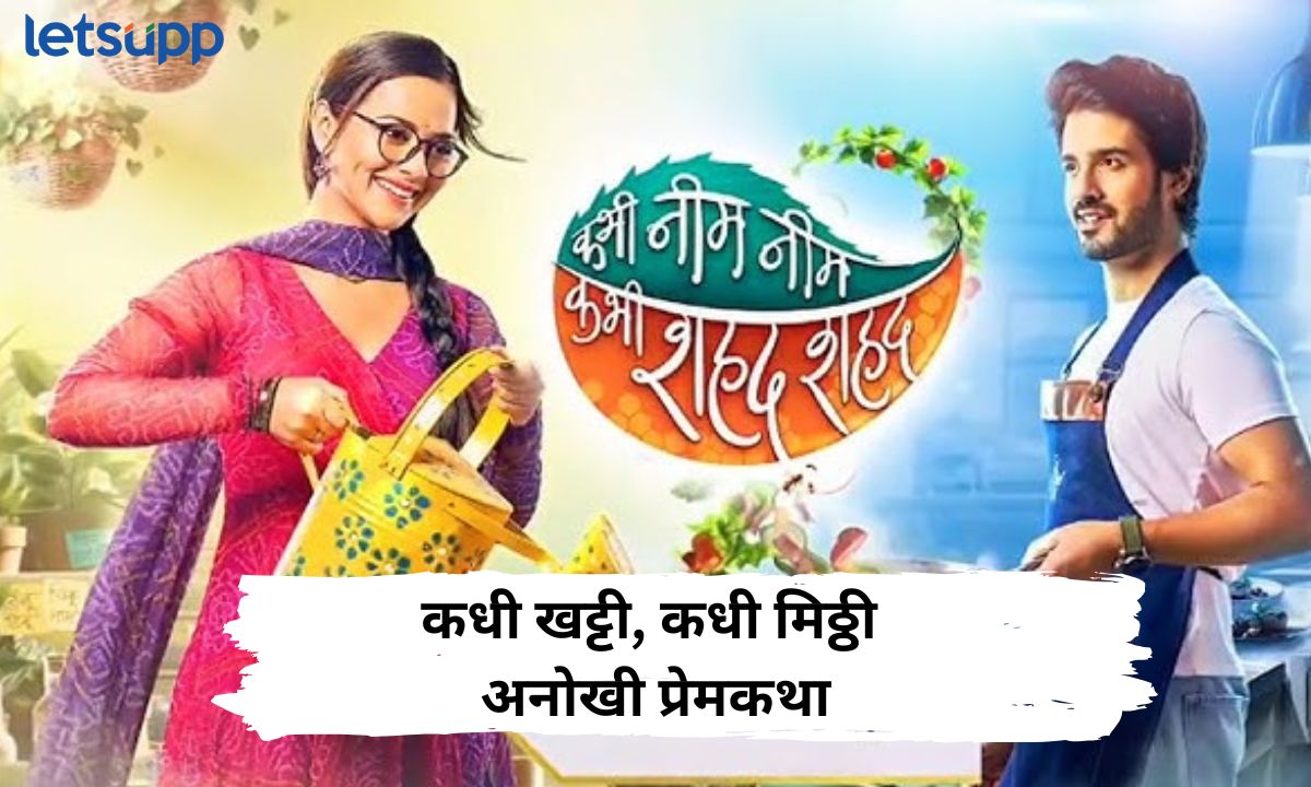 कधी खट्टी, कधी मिठ्ठी अशी अनोखी प्रेमकथा ‘कभी नीम नीम कभी शहद शहद’ लवकरच प्रेक्षकांच्या भेटीला! Letsupp Marathi (10)
