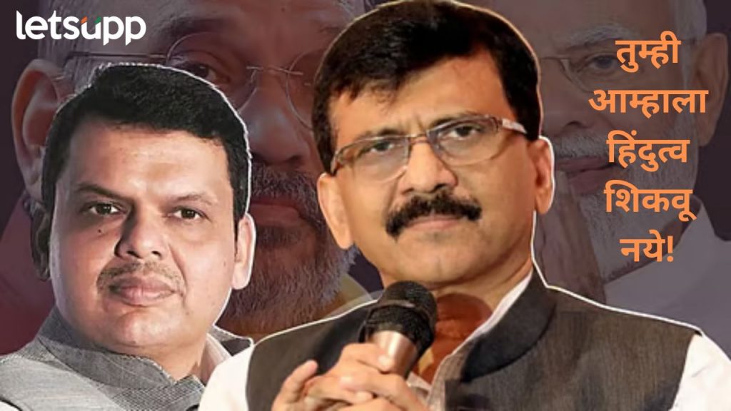 फडणवीसांना मिशा फुटला नव्हत्या तेव्हापासून आम्ही... हिंदुत्वाच्या मुद्यावरून संजय राऊतांचा प्रहार