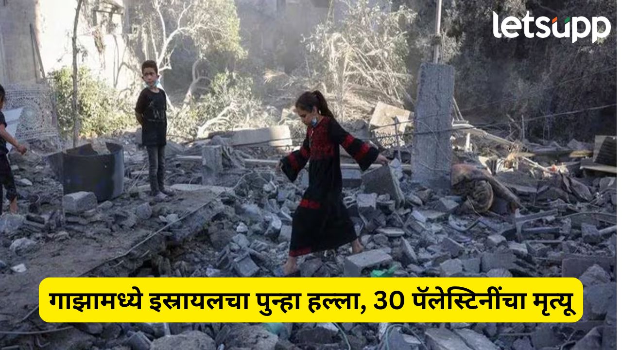 गाझामध्ये नरसंहार सुरुच, इस्रायल सैन्याकडून पुन्हा हल्ला, 30 पॅलेस्टिनींचा मृत्यू, शेकडो जखमी… Attack By Israel Army In Gaza