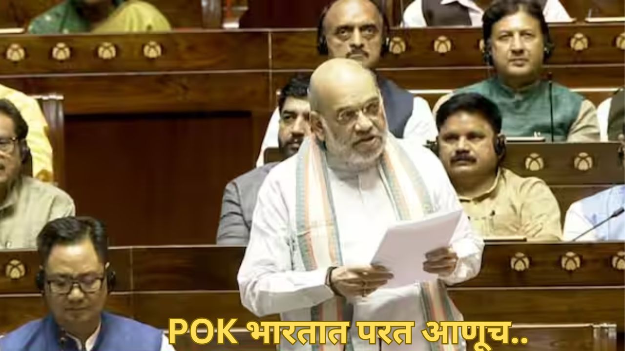 Amit Shah : “POK काँग्रेसने दिला पण आम्ही परत आणू”, अमित शाह यांची संसदेत मोठी घोषणा
