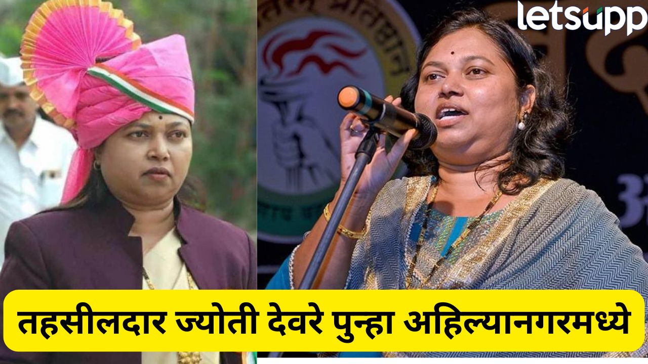 खा. लंकेंना नडणाऱ्या तहसीलदार ज्योती देवरे पुन्हा अहिल्यानगरमध्ये! निवडणूक शाखेत नियुक्ती