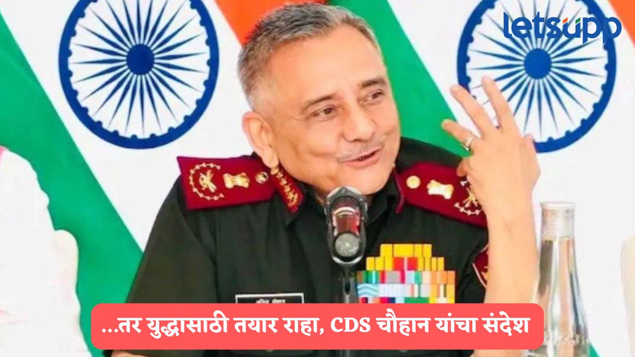 शांतता हवी असेल तर युद्धासाठी तयार राहा…; CDS चौहान यांचा संदेश, ऑपरेशन सिंदूरविषयी काय म्हणाले? CDS Anil Chauhan