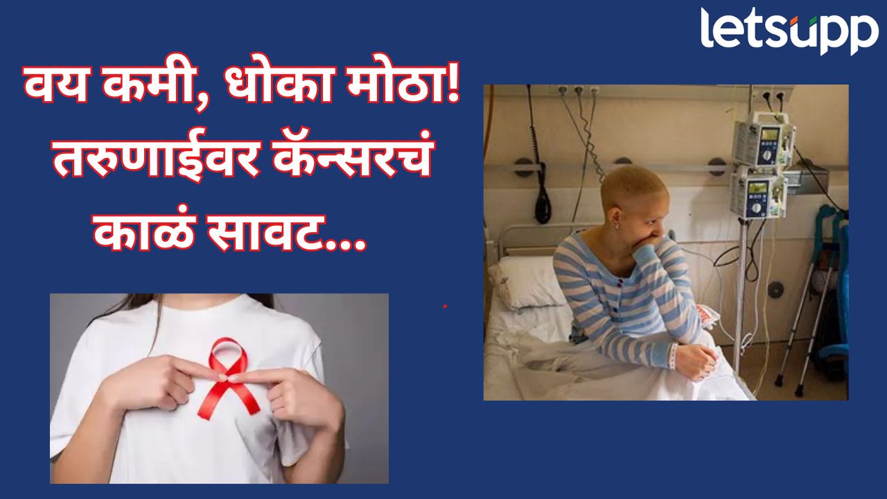 तरुणाईला कॅन्सरचं ग्रहण! ‘या’ कॅन्सरचा धोका वाढतोय; धक्कादायक कारणं समोर…